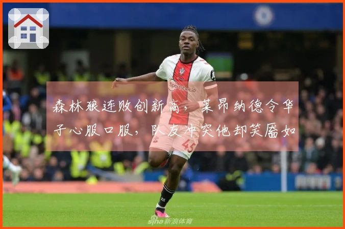 森林狼连败创新高，莱昂纳德令华子心服口服，队友冲突他却笑靥如花