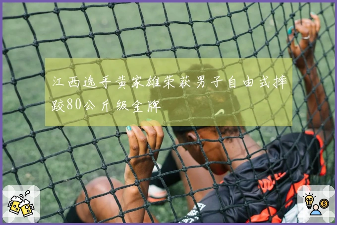江西选手黄家雄荣获男子自由式摔跤80公斤级金牌
